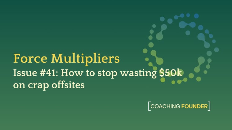 How to stop wasting $50k on crap offsites