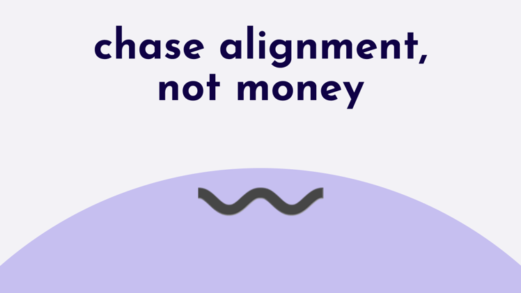 chase alignment, not money (or views)