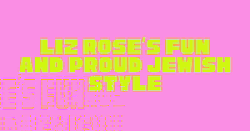 Liz Rose’s Fun and Proud Jewish Style