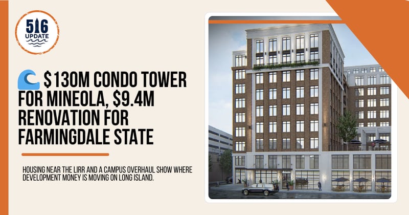 🌊 $130M Condo Tower for Mineola, $9.4M Renovation for Farmingdale State