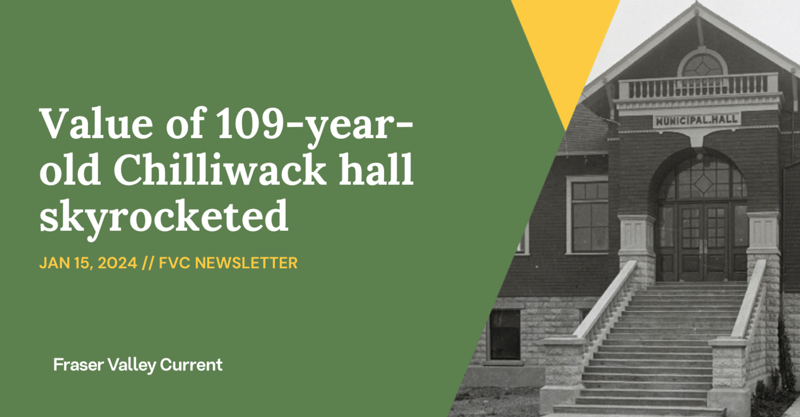 Monday - Jan. 15, 2024 - Value of 109-year-old Chilliwack hall skyrockets
