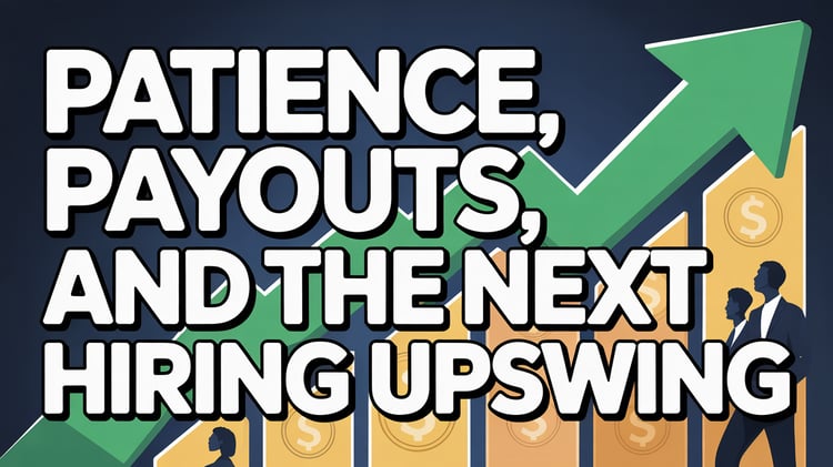 Patience, Payouts, and the Next Hiring Upswing