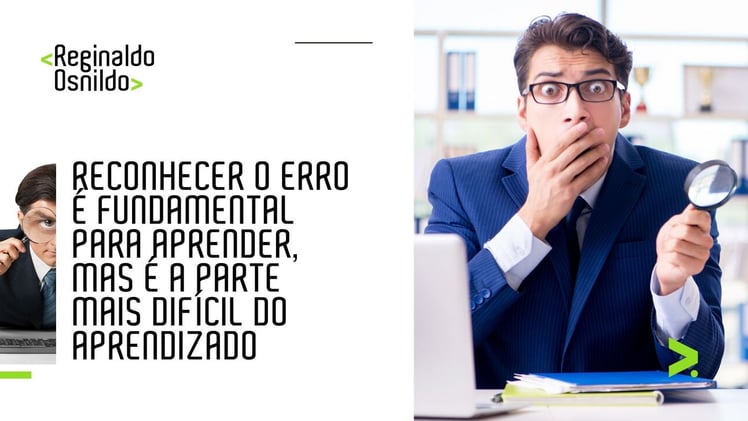 Reconhecer o erro é fundamental para aprender, mas é a parte mais difícil do aprendizado