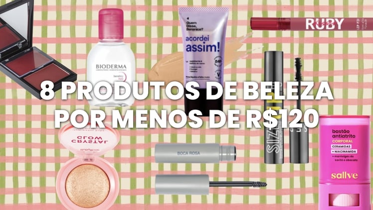 8 PRODUTOS DE BELEZA POR MENOS DE R$120