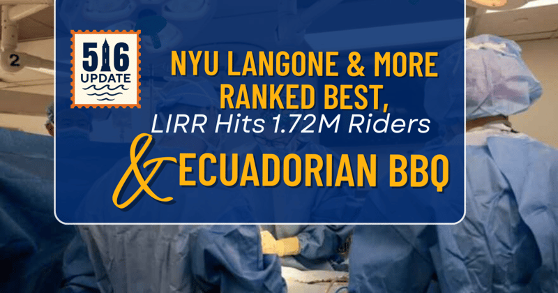 🌊 NYU Langone & More Ranked Best, LIRR Hits 1.72M Riders, & Ecuadorian BBQ!