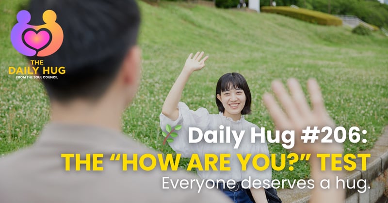 🌿 Daily Hug #206: The “How Are You?” Test