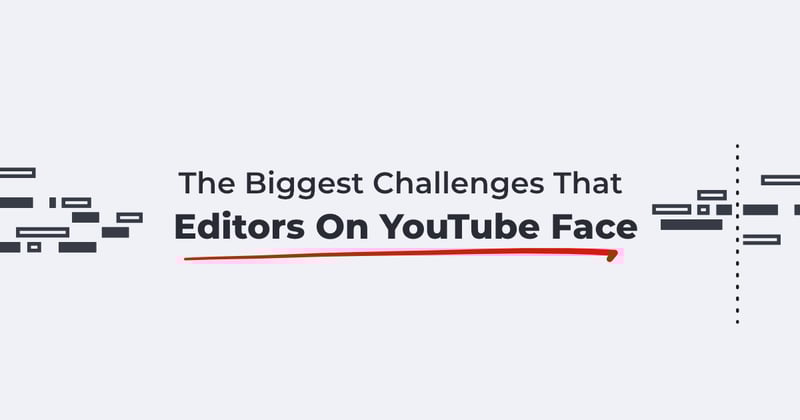 The Biggest Challenges That YouTube Editors Face