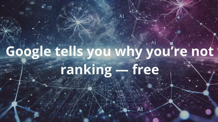 Google tells you why you’re not ranking — free