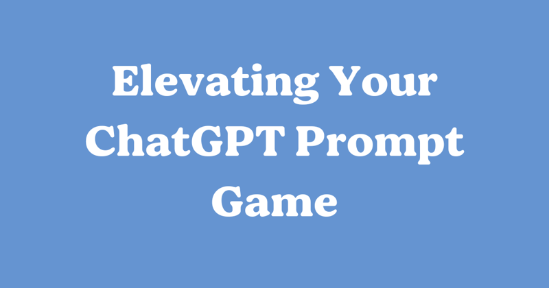 Elevating Your ChatGPT Prompt Game