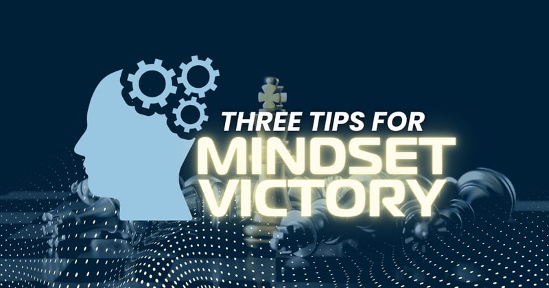 3 Tips for Mindset Victory in Your Business, Marketing, or Sales