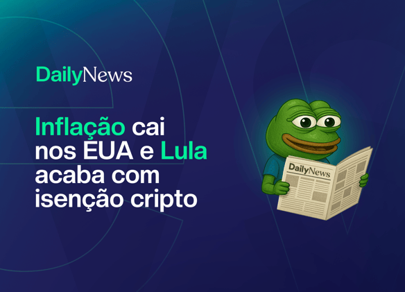 🔲 Inflação cai nos EUA e Lula acaba com isenção cripto
