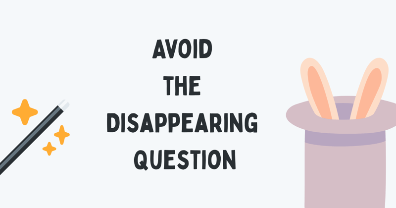 Avoid the Disappearing Question