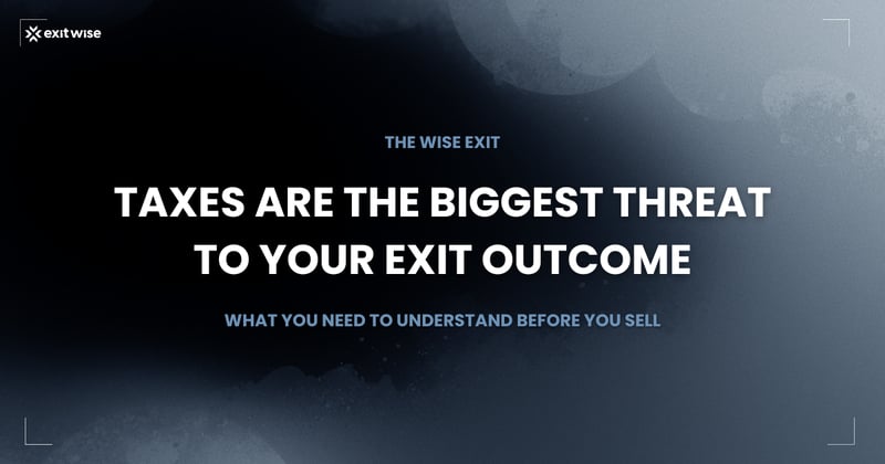 Why Taxes Are the Most Overlooked Threat to Your Exit Outcome