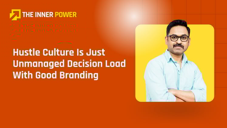 Hustle Culture Is Just Unmanaged Decision Load With Good Branding