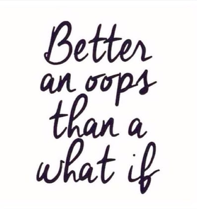 Better an Oops Than a What If