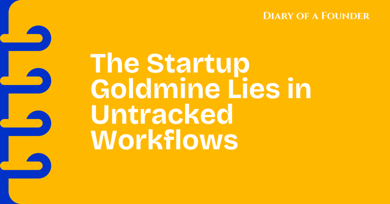 The Startup Goldmine Lies in Untracked Workflows