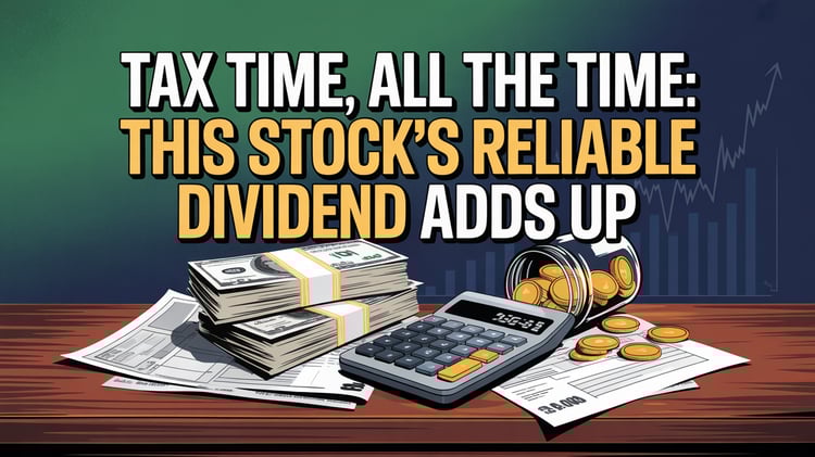 Tax Time, All the Time: This Stock’s Reliable Dividend Adds Up