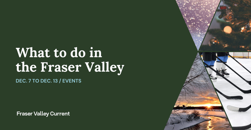 Fraser Valley Events: Dec. 7 to 13