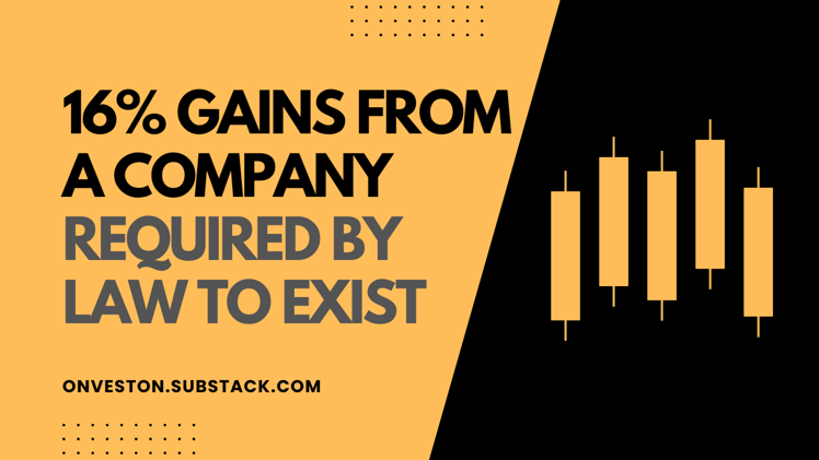 16% Gains From a Company Required by Law to Exist