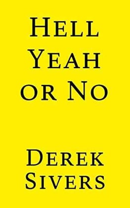 Hell Yes or No : Snippets from book by Derek Sivers