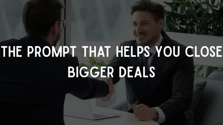 The Prompt That Helps You Close Bigger Deals