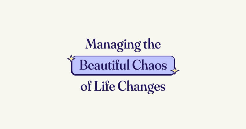 🌪️ Managing the Beautiful Chaos of Life Changes (Without Losing Your Mind)