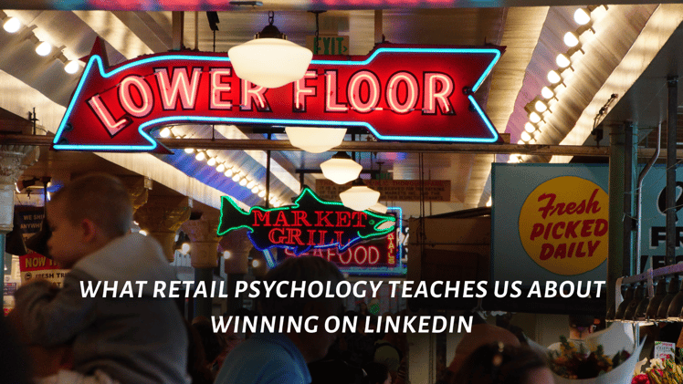 What Retail Psychology Teaches Us About Winning on LinkedIn