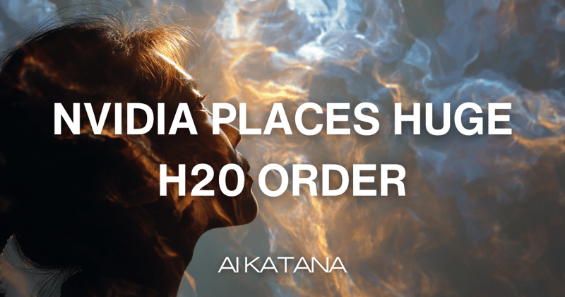 Nvidia Places Huge H20 Order