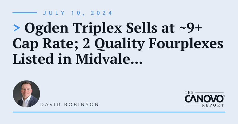 Ogden Triplex Sells at ~9+ Cap Rate;  2 Quality Fourplexes Listed In Midvale