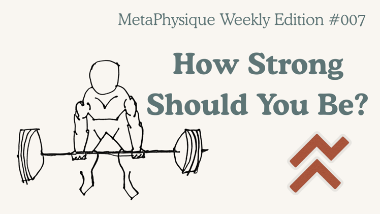 MetaPhysique #007: How Strong Should You Be? 