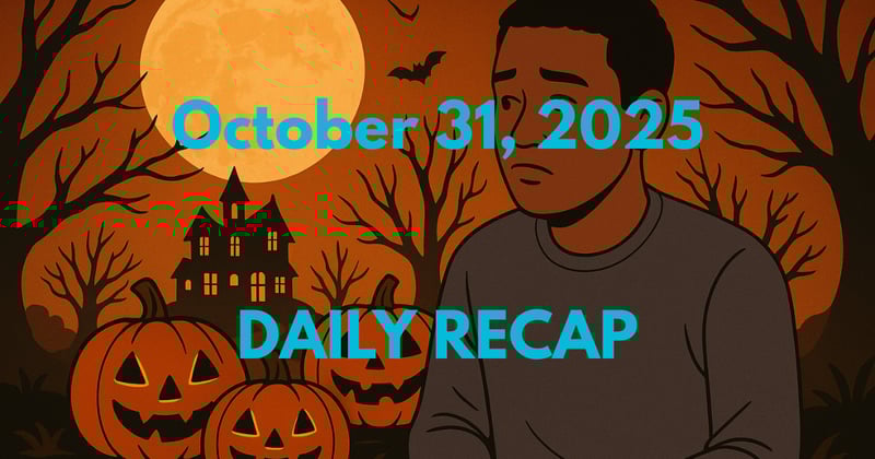 October 31, 2025 – Daily Recap