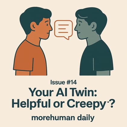 🧠 Issue #14 – Your AI Twin: Helpful or Creepy?