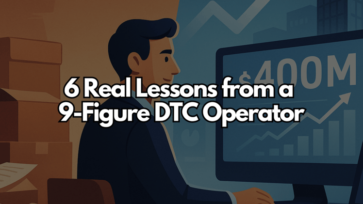 6 Real Lessons from a 9-Figure DTC Operator
