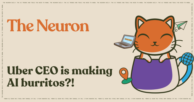 😺 Uber CEO making Autonomous burritos? 