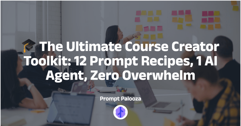 🎓 The Ultimate Course Creator Toolkit: 12 Prompt Recipes, 1 AI Agent, Zero Overwhelm