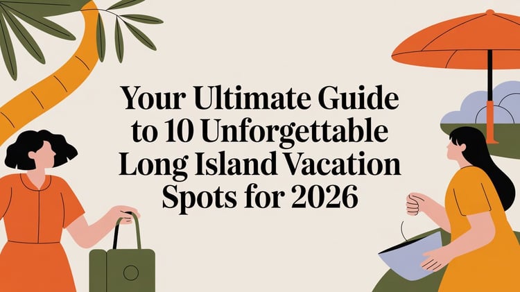 Your Ultimate Guide to 10 Unforgettable Long Island Vacation Spots for 2026