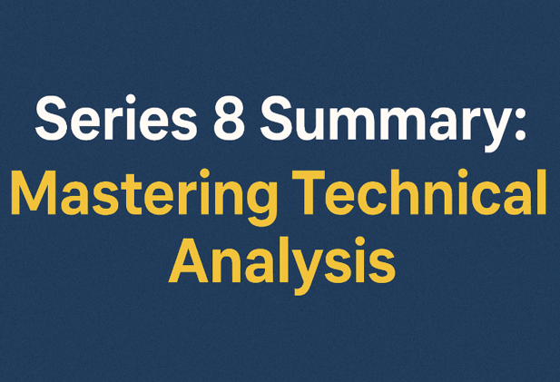 Series 8 Summary: Mastering Technical Analysis