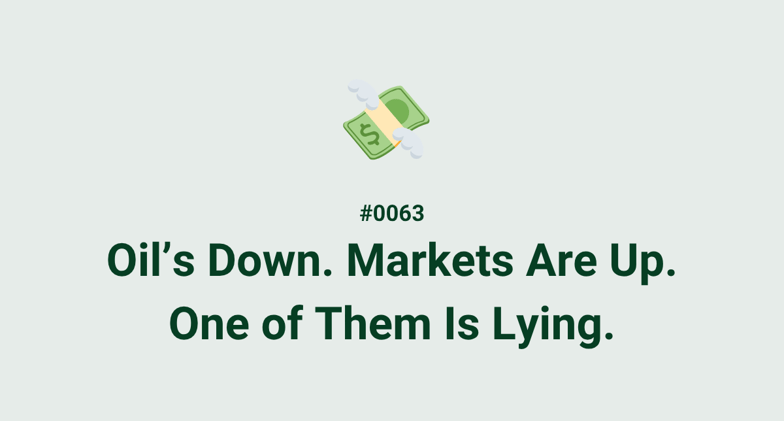 💸 #0063 - Oil’s Down. Markets Are Up. One of Them Is Lying.
