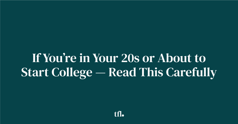 If You’re in Your 20s or About to Start College — Read This Carefully