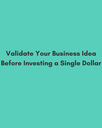 How to Validate Your Business Idea Before Investing a Single Dollar