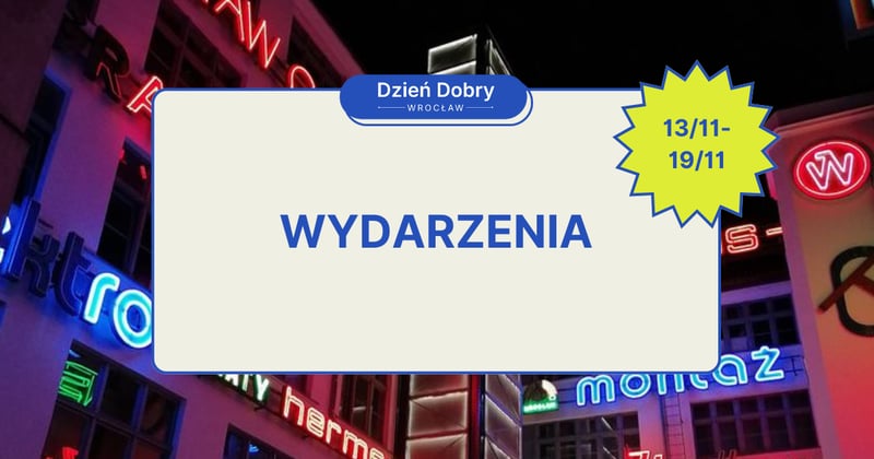 🌉 13.11-19.11 Najciekawsze wydarzenia we Wrocławiu