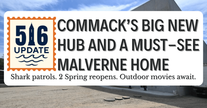 🌊  Commack’s Big New Hub and a Must-See Malverne Home