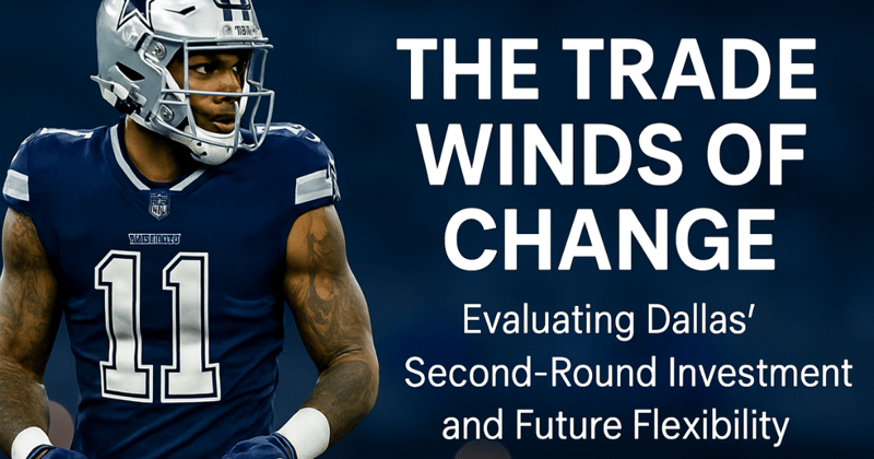 The Trade Winds of Change - Evaluating Dallas' Second-Round Investment and Future Flexibility