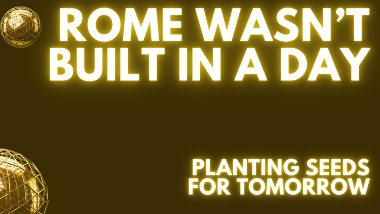 Rome Wasn't Built In a Day