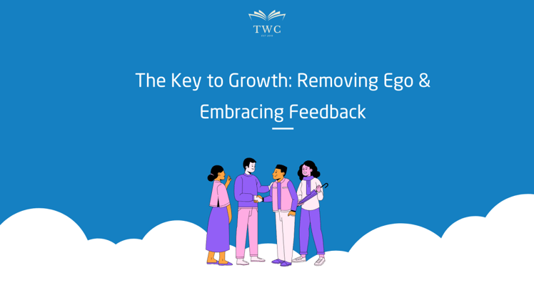 The Key to Growth: Removing Ego & Embracing Feedback