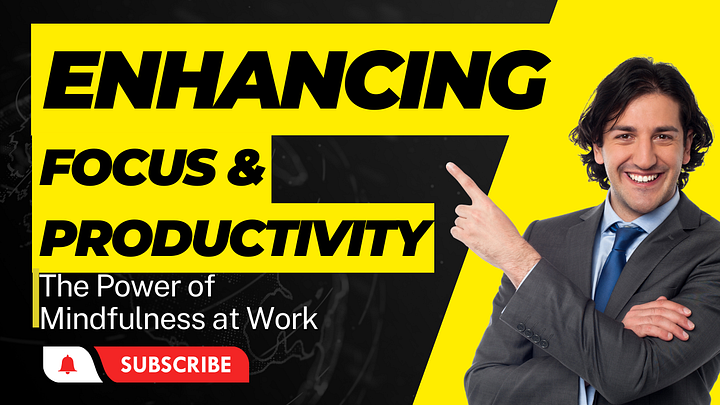Enhancing Focus and Productivity: The Power of Mindfulness at Work