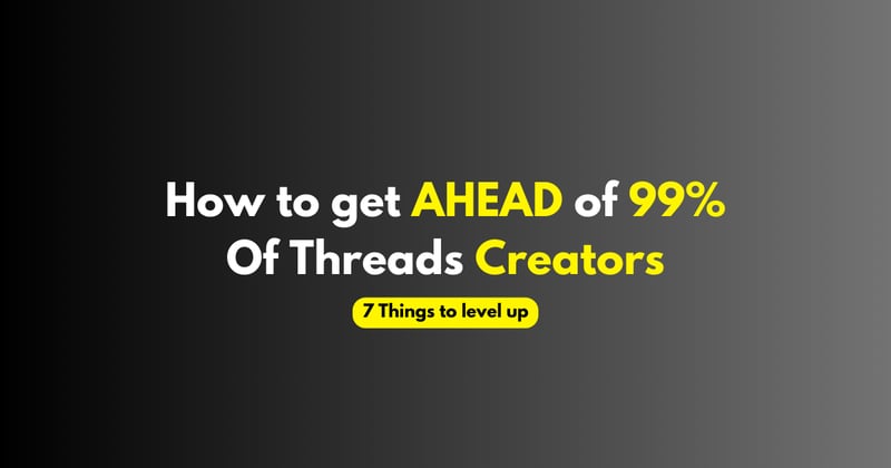 How to get ahead of 99% of Threads creators