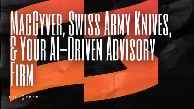 MacGyver, Swiss Army Knives, and Your AI-Driven Advisory Firm