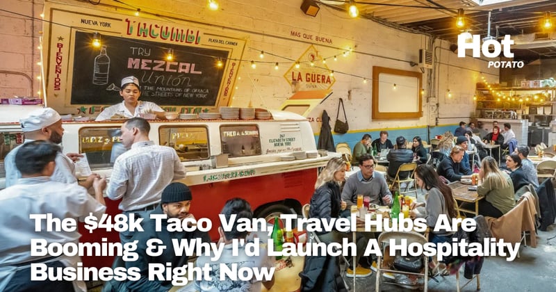 The $48k Taco Van, Travel Hubs Are Booming & Why I'd Launch A Hospitality Business Right Now