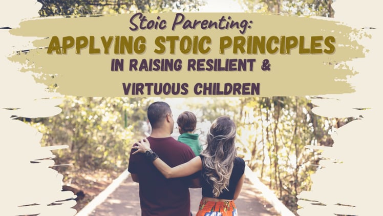 Stoic Parenting: Applying Stoic Principles in Raising Resilient and Virtuous Children
